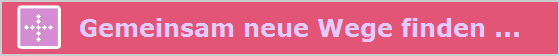     Gemeinsam neue Wege finden ...